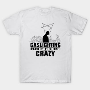 Gaslighting Is Not Real You're Just Crazy T-Shirt